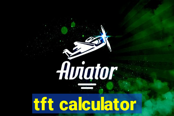 tft calculator